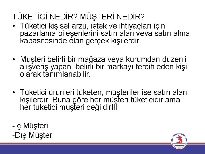 TÜKETİCİ NEDİR? MÜŞTERİ NEDİR? • Tüketici kişisel arzu, istek ve ihtiyaçları için pazarlama bileşenlerini