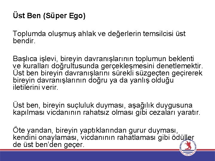 Üst Ben (Süper Ego) Toplumda oluşmuş ahlak ve değerlerin temsilcisi üst bendir. Başlıca işlevi,