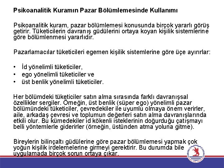 Psikoanalitik Kuramın Pazar Bölümlemesinde Kullanımı Psikoanalitik kuram, pazar bölümlemesi konusunda birçok yararlı görüş getirir.