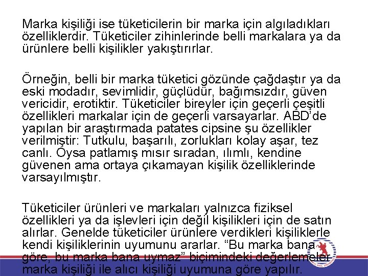 Marka kişiliği ise tüketicilerin bir marka için algıladıkları özelliklerdir. Tüketiciler zihinlerinde belli markalara ya