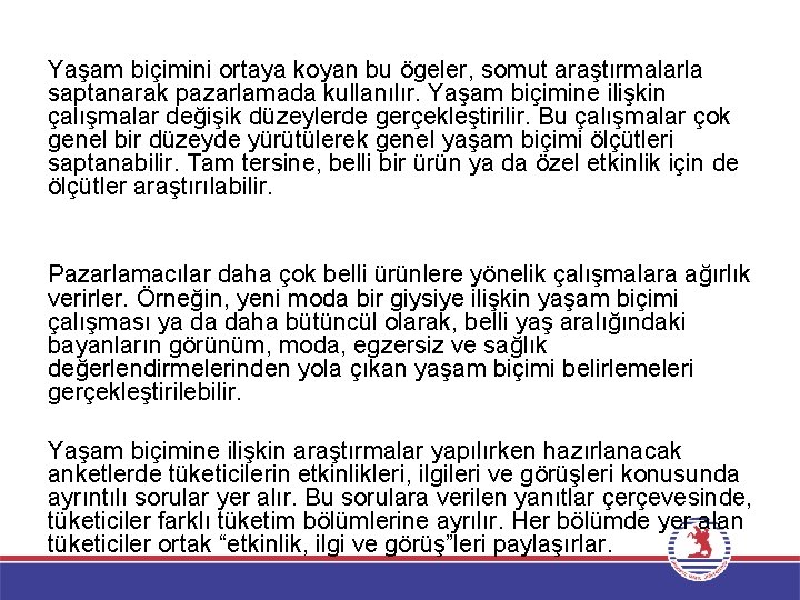 Yaşam biçimini ortaya koyan bu ögeler, somut araştırmalarla saptanarak pazarlamada kullanılır. Yaşam biçimine ilişkin