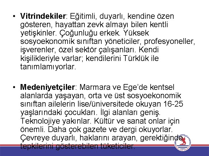  • Vitrindekiler: Eğitimli, duyarlı, kendine özen gösteren, hayattan zevk almayı bilen kentli yetişkinler.