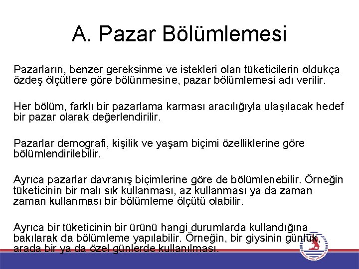 A. Pazar Bölümlemesi Pazarların, benzer gereksinme ve istekleri olan tüketicilerin oldukça özdeş ölçütlere göre