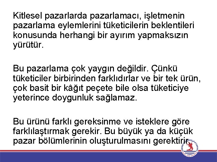 Kitlesel pazarlarda pazarlamacı, işletmenin pazarlama eylemlerini tüketicilerin beklentileri konusunda herhangi bir ayırım yapmaksızın yürütür.