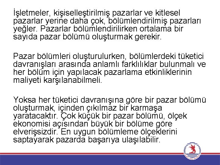 İşletmeler, kişiselleştirilmiş pazarlar ve kitlesel pazarlar yerine daha çok, bölümlendirilmiş pazarları yeğler. Pazarlar bölümlendirilirken