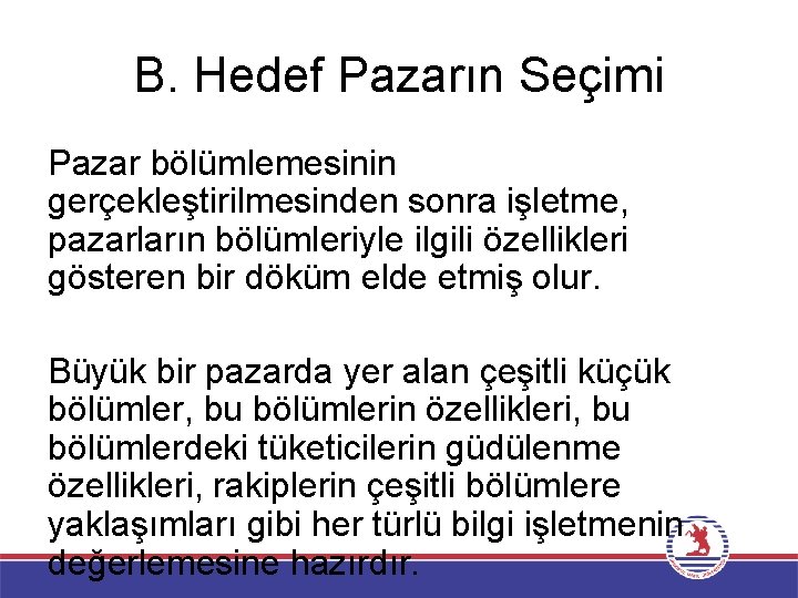 B. Hedef Pazarın Seçimi Pazar bölümlemesinin gerçekleştirilmesinden sonra işletme, pazarların bölümleriyle ilgili özellikleri gösteren