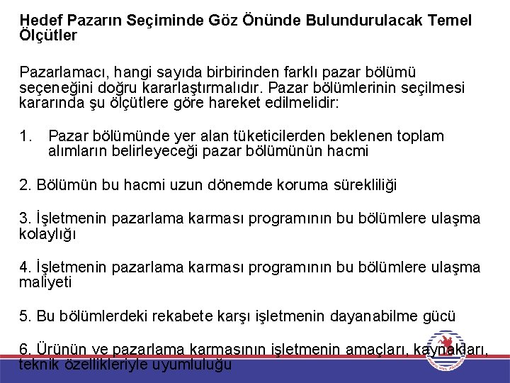 Hedef Pazarın Seçiminde Göz Önünde Bulundurulacak Temel Ölçütler Pazarlamacı, hangi sayıda birbirinden farklı pazar