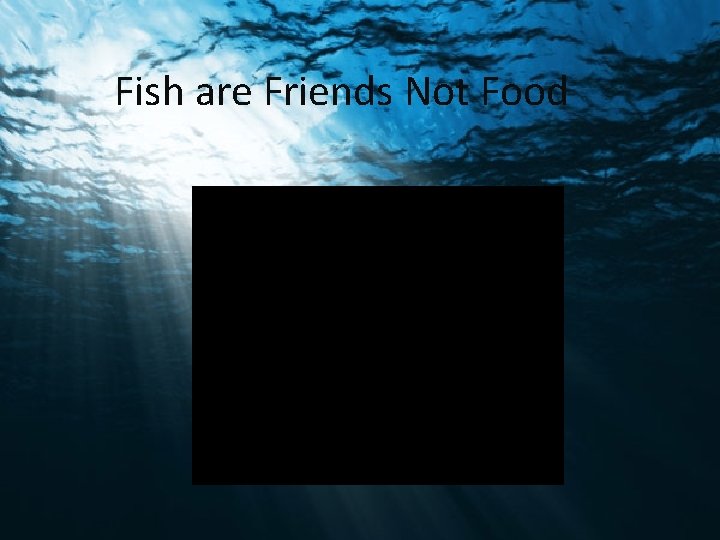 Fish are Friends Not Food 