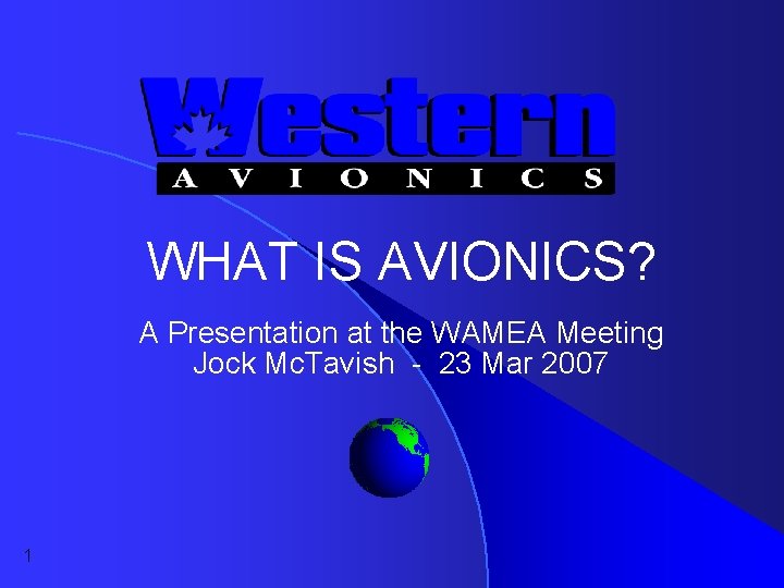 WHAT IS AVIONICS? A Presentation at the WAMEA Meeting Jock Mc. Tavish - 23 WHAT IS AVIONICS? A Presentation at the WAMEA Meeting Jock Mc. Tavish - 23