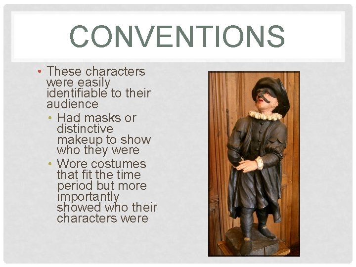 CONVENTIONS • These characters were easily identifiable to their audience • Had masks or
