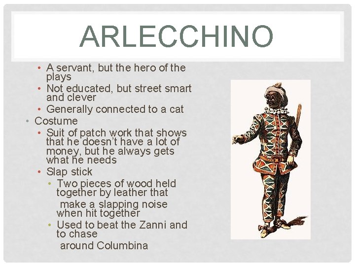 ARLECCHINO • A servant, but the hero of the plays • Not educated, but