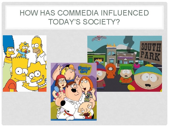 HOW HAS COMMEDIA INFLUENCED TODAY’S SOCIETY? 