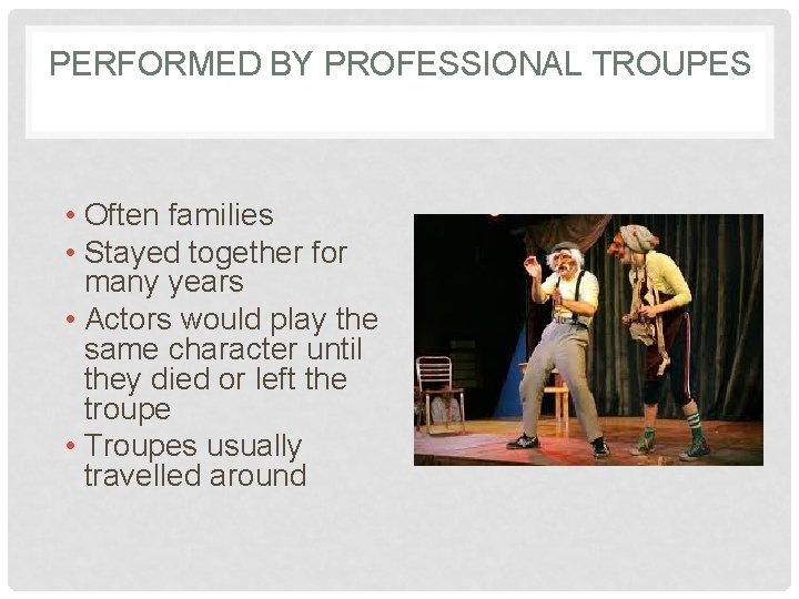 PERFORMED BY PROFESSIONAL TROUPES • Often families • Stayed together for many years •
