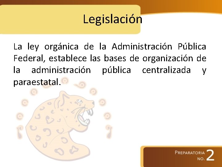 Legislación La ley orgánica de la Administración Pública Federal, establece las bases de organización