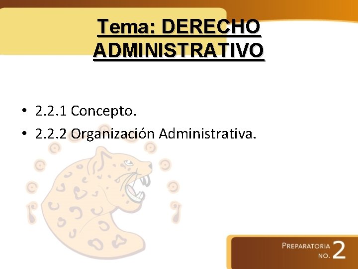 Tema: DERECHO ADMINISTRATIVO • 2. 2. 1 Concepto. • 2. 2. 2 Organización Administrativa.
