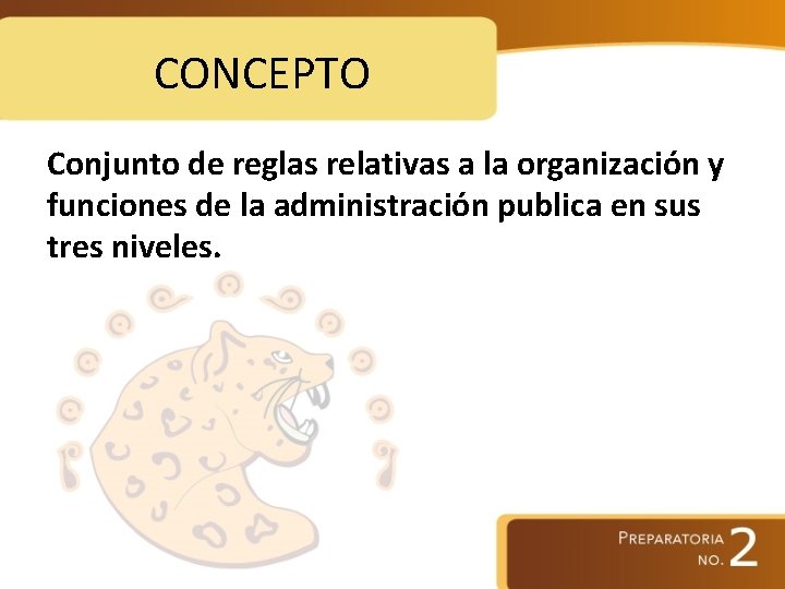 CONCEPTO Conjunto de reglas relativas a la organización y funciones de la administración publica