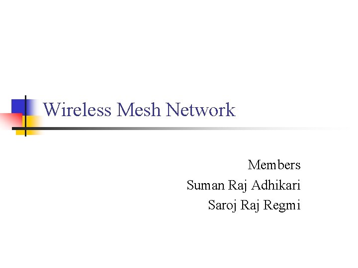 Wireless Mesh Network Members Suman Raj Adhikari Saroj Raj Regmi 