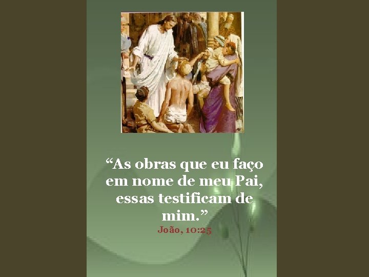 “As obras que eu faço em nome de meu Pai, essas testificam de mim.