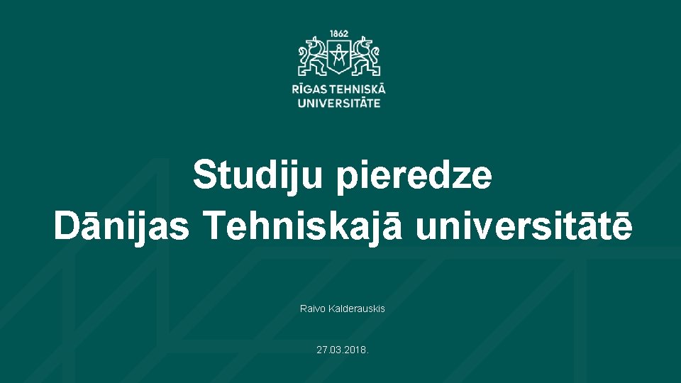 Studiju pieredze Dānijas Tehniskajā universitātē Raivo Kalderauskis 27. 03. 2018. 1 