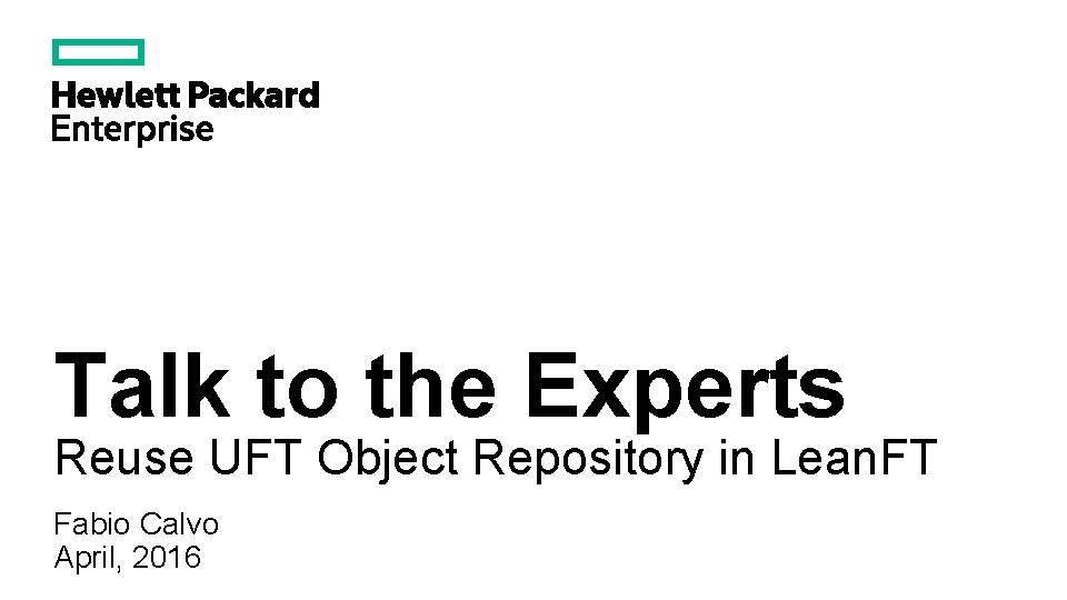 Talk to the Experts Reuse UFT Object Repository in Lean. FT Fabio Calvo April,