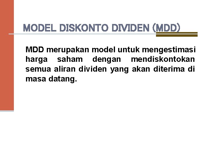 MODEL DISKONTO DIVIDEN (MDD) MDD merupakan model untuk mengestimasi harga saham dengan mendiskontokan semua