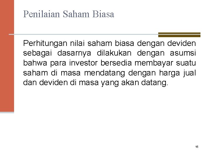 Penilaian Saham Biasa Perhitungan nilai saham biasa dengan deviden sebagai dasarnya dilakukan dengan asumsi