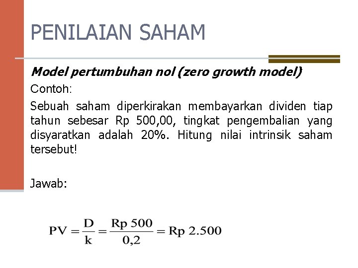 PENILAIAN SAHAM Model pertumbuhan nol (zero growth model) Contoh: Sebuah saham diperkirakan membayarkan dividen