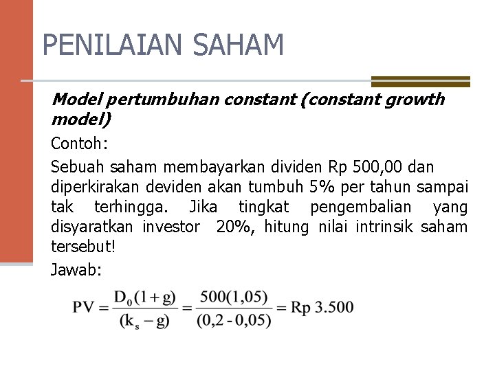 PENILAIAN SAHAM Model pertumbuhan constant (constant growth model) Contoh: Sebuah saham membayarkan dividen Rp