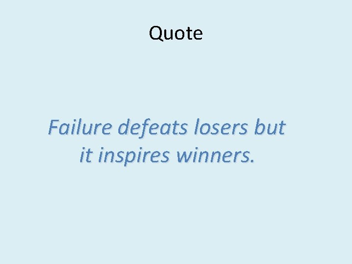 Quote Failure defeats losers but it inspires winners. 