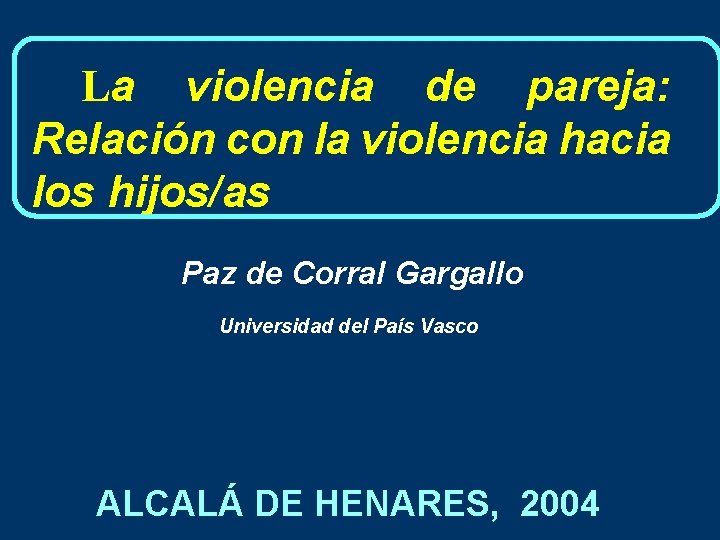 La violencia de pareja: Relación con la violencia hacia los hijos/as Paz de Corral