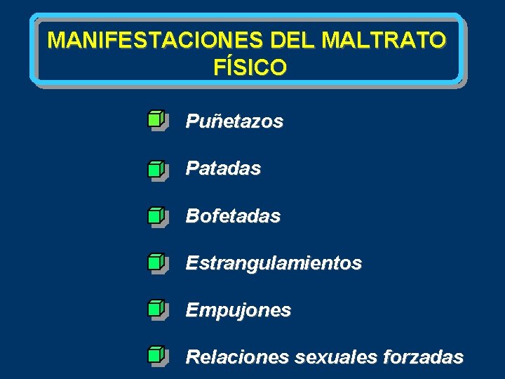 MANIFESTACIONES DEL MALTRATO FÍSICO Puñetazos Patadas Bofetadas Estrangulamientos Empujones Relaciones sexuales forzadas 