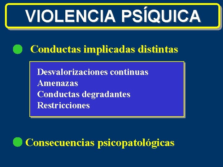 VIOLENCIA PSÍQUICA Conductas implicadas distintas Desvalorizaciones continuas Amenazas Conductas degradantes Restricciones Consecuencias psicopatológicas 