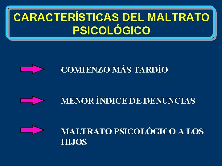 CARACTERÍSTICAS DEL MALTRATO PSICOLÓGICO COMIENZO MÁS TARDÍO MENOR ÍNDICE DE DENUNCIAS MALTRATO PSICOLÓGICO A