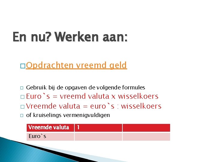 En nu? Werken aan: � Opdrachten � vreemd geld Gebruik bij de opgaven de