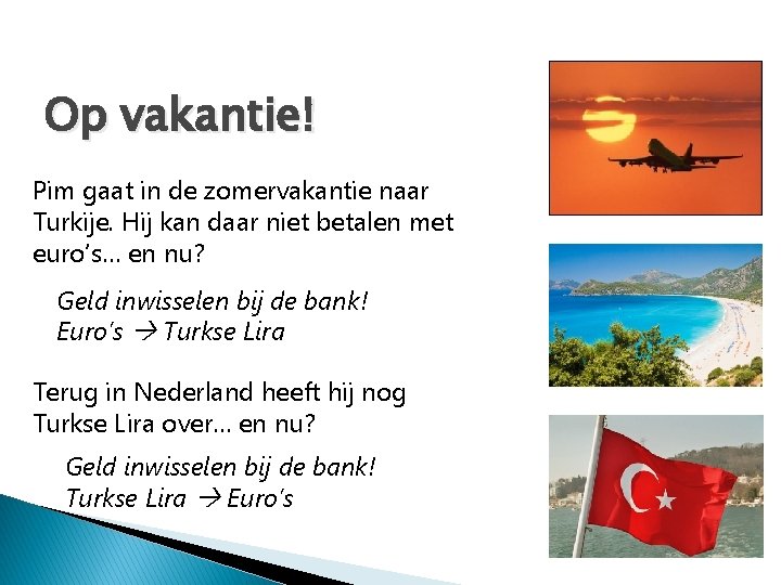 Op vakantie! Pim gaat in de zomervakantie naar Turkije. Hij kan daar niet betalen