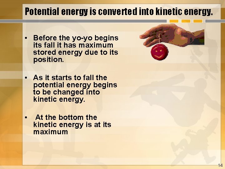 Potential energy is converted into kinetic energy. • Before the yo-yo begins its fall
