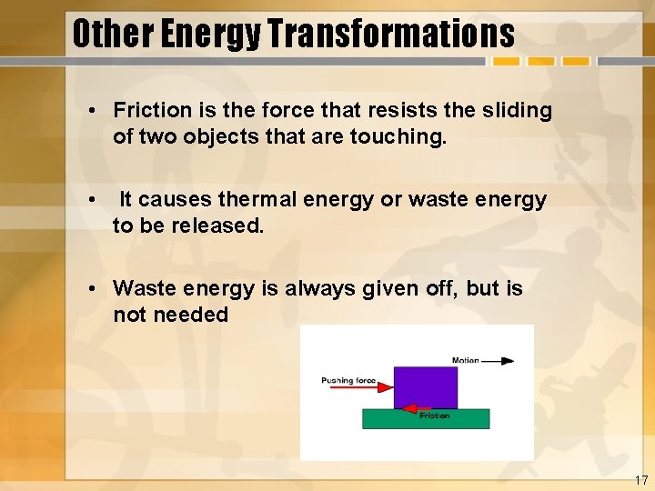 Other Energy Transformations • Friction is the force that resists the sliding of two