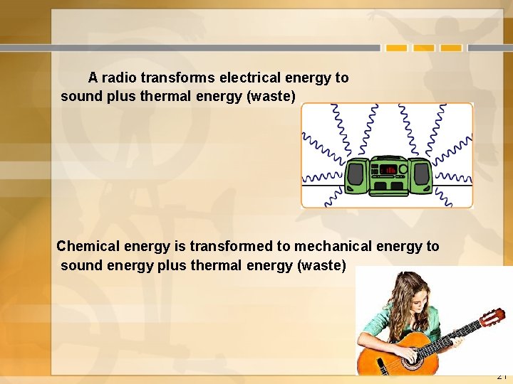 A radio transforms electrical energy to sound plus thermal energy (waste) Chemical energy is