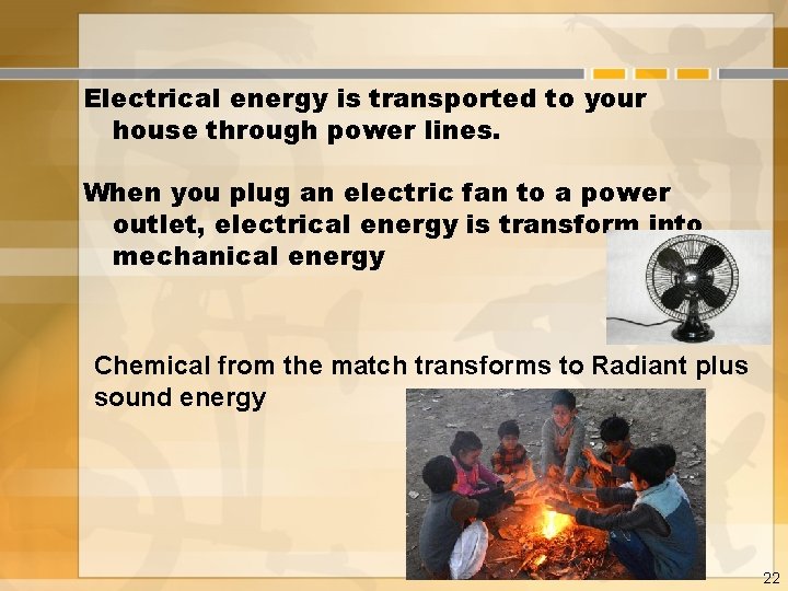 Electrical energy is transported to your house through power lines. When you plug an