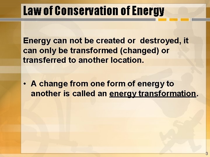 Law of Conservation of Energy can not be created or destroyed, it can only