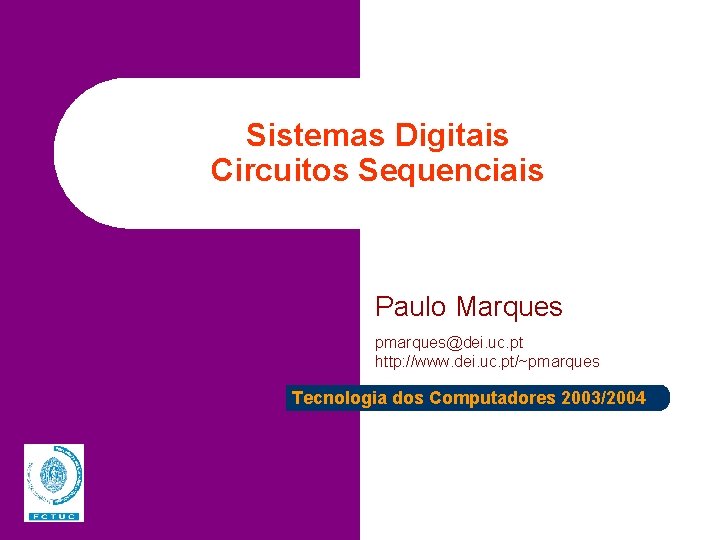 Sistemas Digitais Circuitos Sequenciais Paulo Marques pmarques@dei. uc. pt http: //www. dei. uc. pt/~pmarques