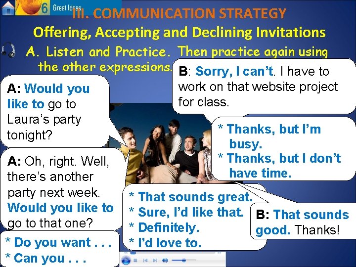 III. COMMUNICATION STRATEGY Offering, Accepting and Declining Invitations A. Listen and Practice. Then practice