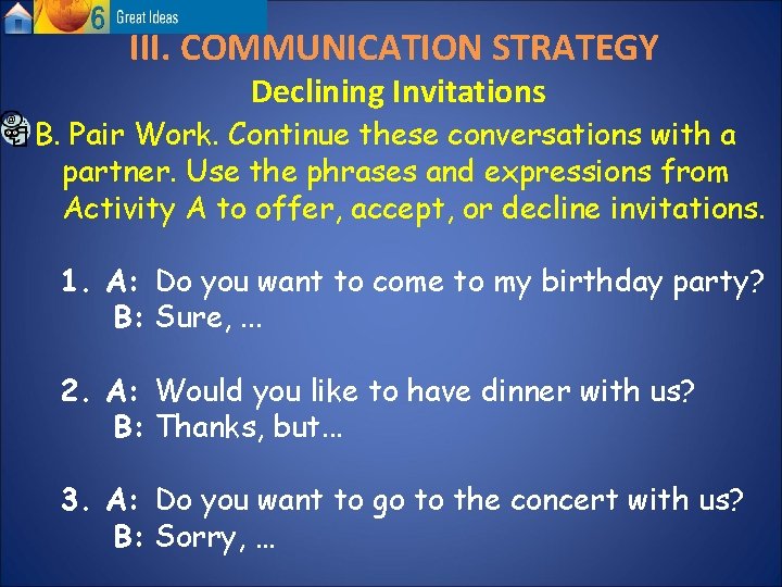 III. COMMUNICATION STRATEGY Declining Invitations B. Pair Work. Continue these conversations with a partner.