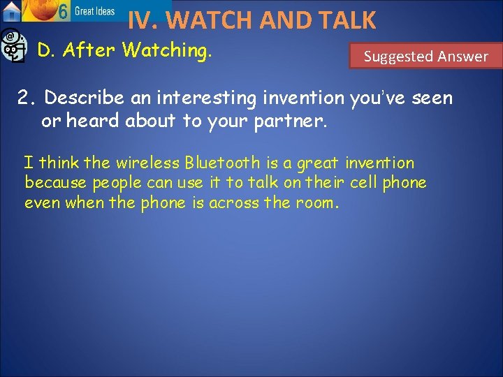 IV. WATCH AND TALK D. After Watching. Suggested Answer 2. Describe an interesting invention