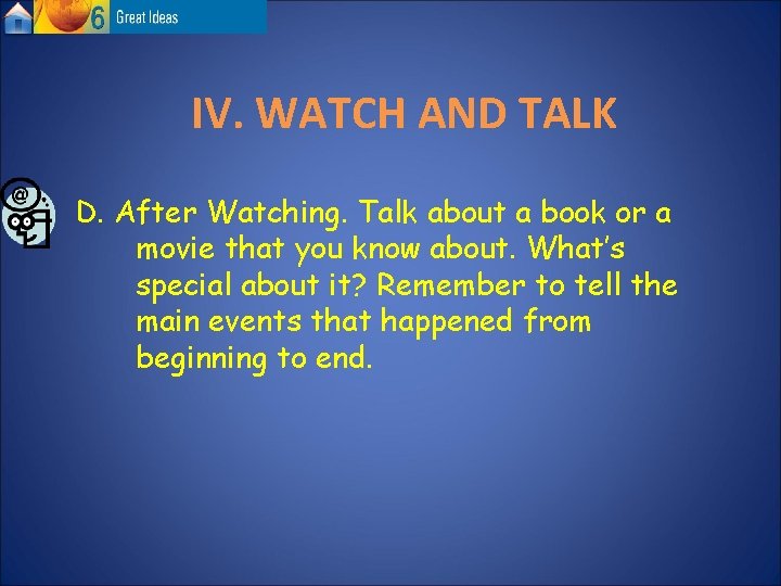 IV. WATCH AND TALK D. After Watching. Talk about a book or a movie