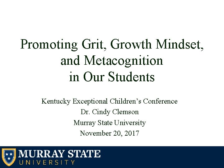 Promoting Grit, Growth Mindset, and Metacognition in Our Students Kentucky Exceptional Children’s Conference Dr.