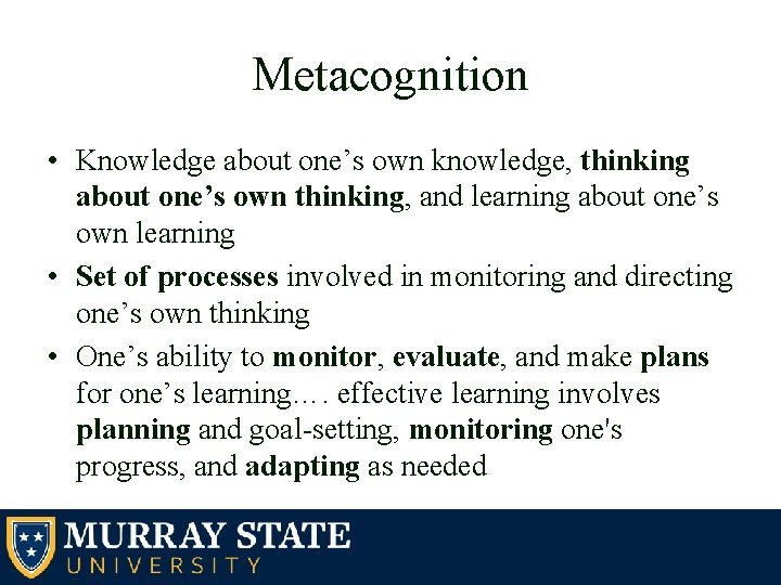 Metacognition • Knowledge about one’s own knowledge, thinking about one’s own thinking, and learning