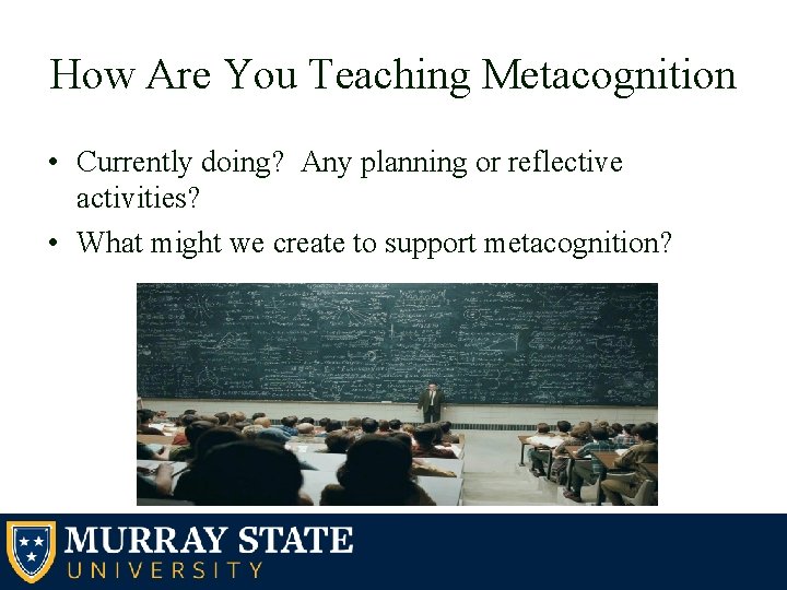 How Are You Teaching Metacognition • Currently doing? Any planning or reflective activities? •