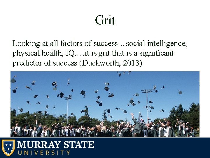 Grit Looking at all factors of success…social intelligence, physical health, IQ…. it is grit