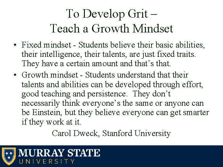 To Develop Grit – Teach a Growth Mindset • Fixed mindset - Students believe